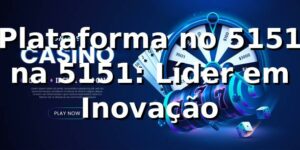 Plataforma no 5151 na 5151: Líder em Inovação